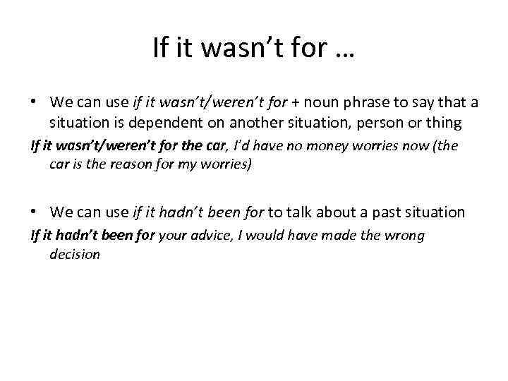 If it wasn’t for … • We can use if it wasn’t/weren’t for +