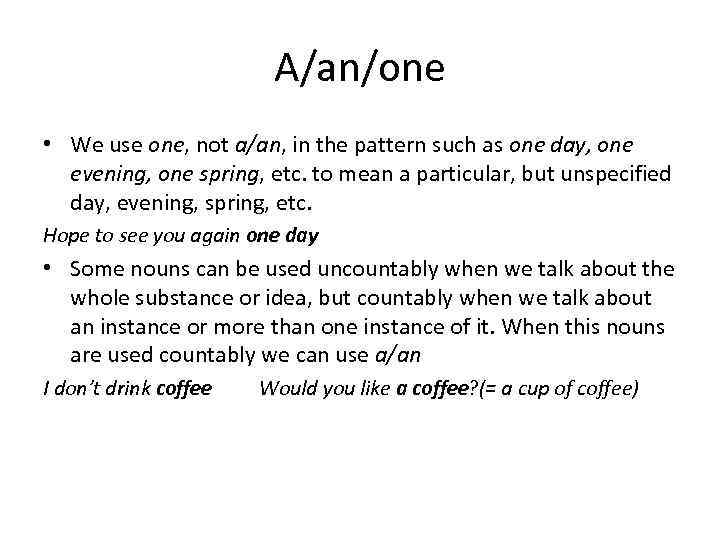 A/an/one • We use one, not a/an, in the pattern such as one day,