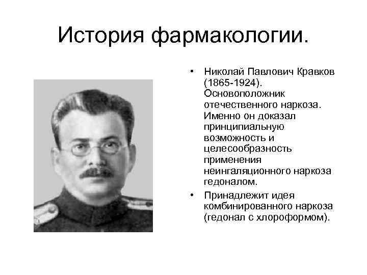 История фармакологии. • Николай Павлович Кравков (1865 -1924). Основоположник отечественного наркоза. Именно он доказал