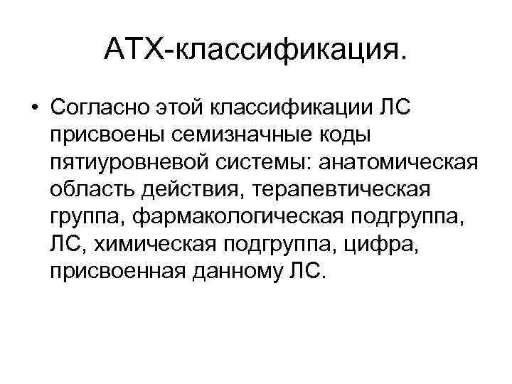 АТХ-классификация. • Согласно этой классификации ЛС присвоены семизначные коды пятиуровневой системы: анатомическая область действия,