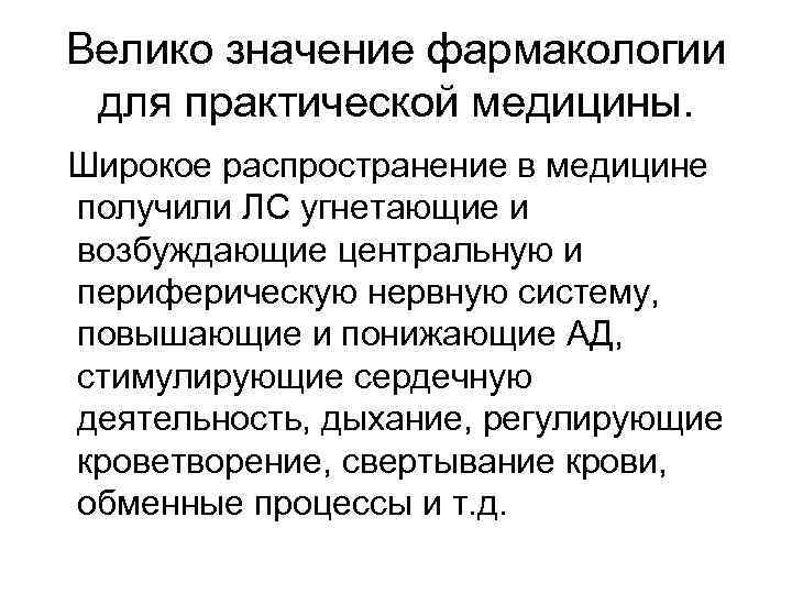 Велико значение фармакологии для практической медицины. Широкое распространение в медицине получили ЛС угнетающие и