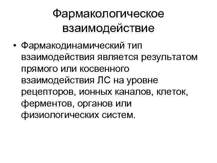 Фармакологическое взаимодействие • Фармакодинамический тип взаимодействия является результатом прямого или косвенного взаимодействия ЛС на