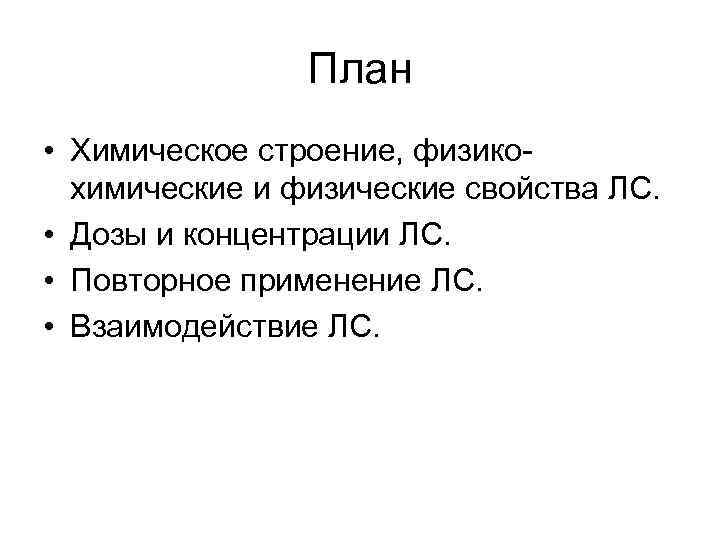 План • Химическое строение, физикохимические и физические свойства ЛС. • Дозы и концентрации ЛС.