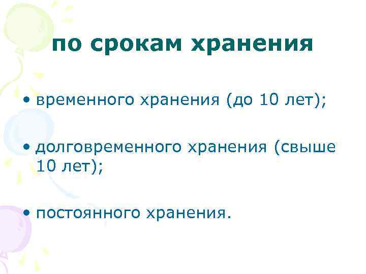 по срокам хранения • временного хранения (до 10 лет); • долговременного хранения (свыше 10