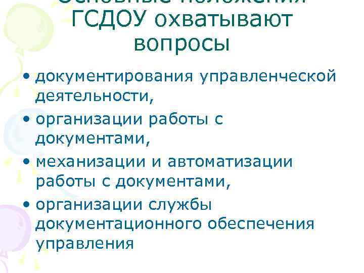 Основные положения ГСДОУ охватывают вопросы • документирования управленческой деятельности, • организации работы с документами,
