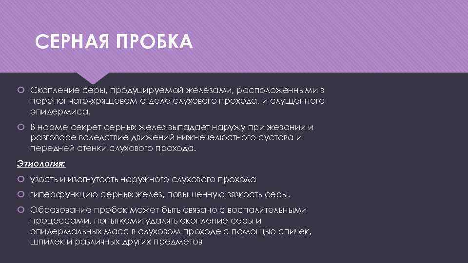 СЕРНАЯ ПРОБКА Скопление серы, продуцируемой железами, расположенными в перепончато-хрящевом отделе слухового прохода, и слущенного