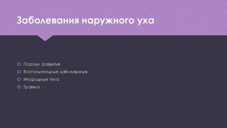 Заболевания наружного уха Пороки развития Воспалительные заболевания Инородные тела Травма 