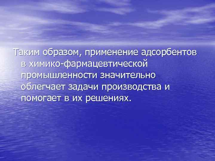 Таким образом, применение адсорбентов в химико-фармацевтической промышленности значительно облегчает задачи производства и помогает в