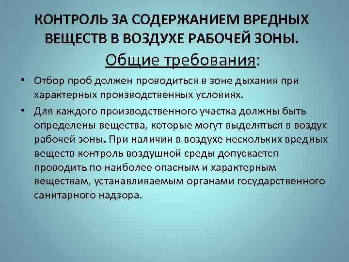 КОНТРОЛЬ ЗА СОДЕРЖАНИЕМ ВРЕДНЫХ ВЕЩЕСТВ В ВОЗДУХЕ РАБОЧЕЙ ЗОНЫ. Общие требования: • Отбор проб