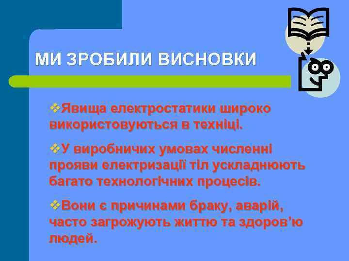 МИ ЗРОБИЛИ ВИСНОВКИ v. Явища електростатики широко використовуються в техніці. v. У виробничих умовах