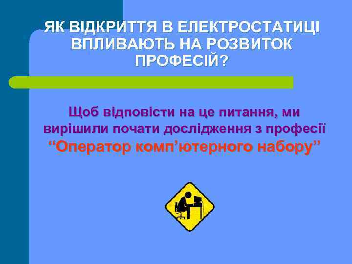 ЯК ВІДКРИТТЯ В ЕЛЕКТРОСТАТИЦІ ВПЛИВАЮТЬ НА РОЗВИТОК ПРОФЕСІЙ? Щоб відповісти на це питання, ми
