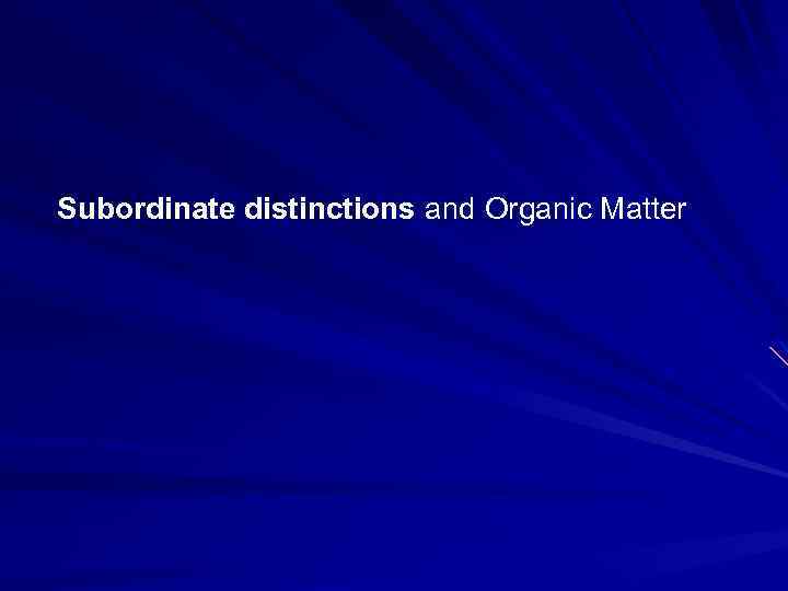 Subordinate distinctions and Organic Matter 