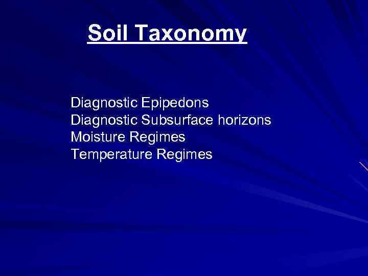 Soil Taxonomy Diagnostic Epipedons Diagnostic Subsurface horizons Moisture Regimes Temperature Regimes 