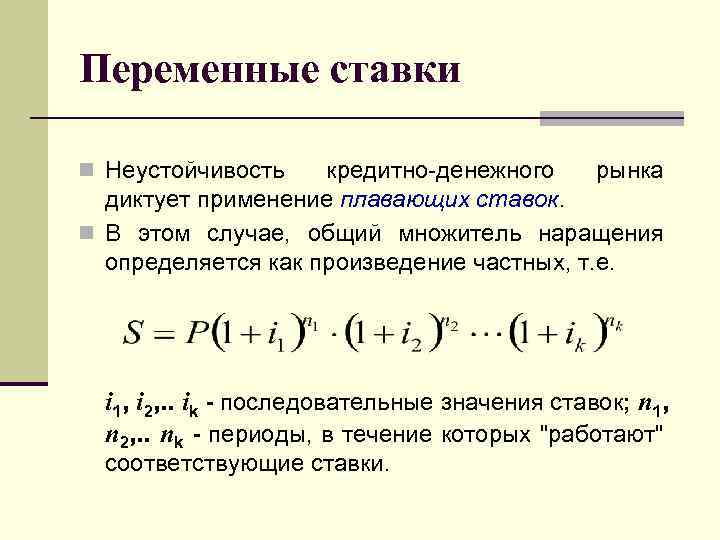 Переменные ставки n Неустойчивость кредитно-денежного рынка диктует применение плавающих ставок. n В этом случае,