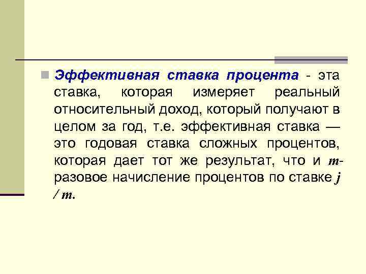 n Эффективная ставка процента - эта ставка, которая измеряет реальный относительный доход, который получают