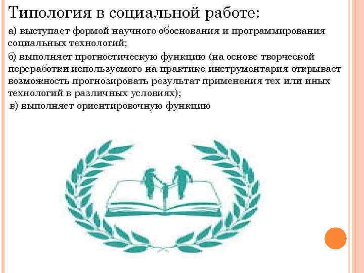 Типология в социальной работе: а) выступает формой научного обоснования и программирования социальных технологий; б)