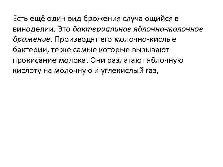 Есть ещё один вид брожения случающийся в виноделии. Это бактериальное яблочно-молочное брожение. Производят его