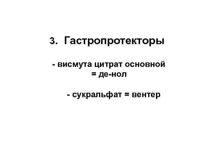 3. Гастропротекторы - висмута цитрат основной = де-нол - сукральфат = вентер 