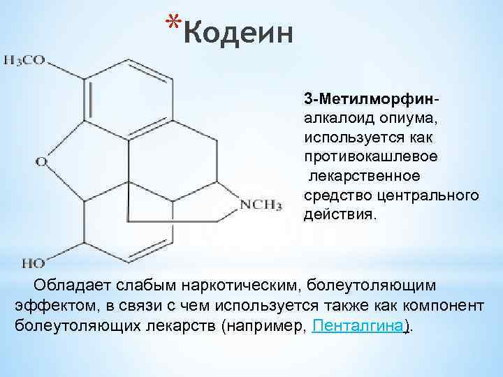 *Кодеин 3 -Метилморфиналкалоид опиума, используется как противокашлевое лекарственное средство центрального действия. Обладает слабым наркотическим,