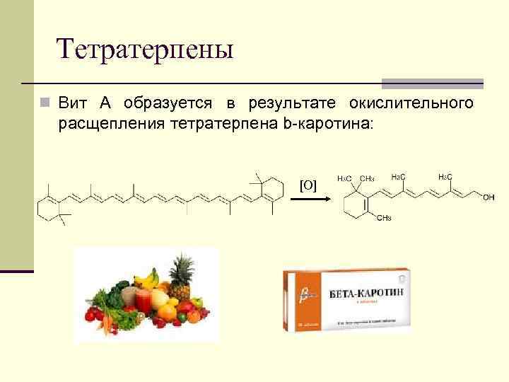 Тетратерпены n Вит А образуется в результате окислительного расщепления тетратерпена b-каротина: [O] 