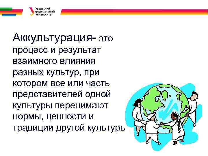 Аккультурация- это процесс и результат взаимного влияния разных культур, при котором все или часть