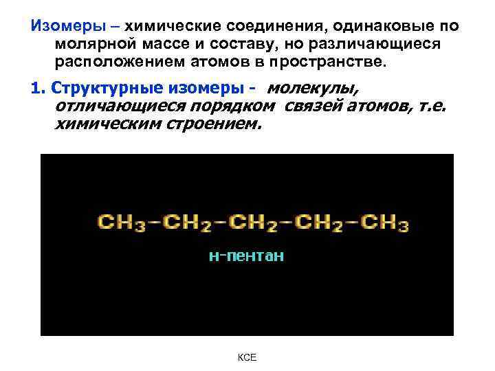 Изомеры – химические соединения, одинаковые по молярной массе и составу, но различающиеся расположением атомов