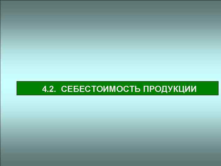 4. 2. СЕБЕСТОИМОСТЬ ПРОДУКЦИИ 