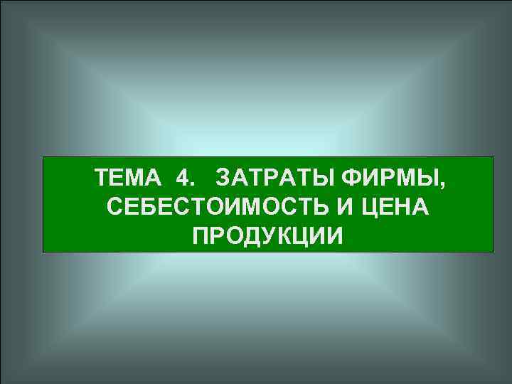ТЕМА 4. ЗАТРАТЫ ФИРМЫ, СЕБЕСТОИМОСТЬ И ЦЕНА ПРОДУКЦИИ 