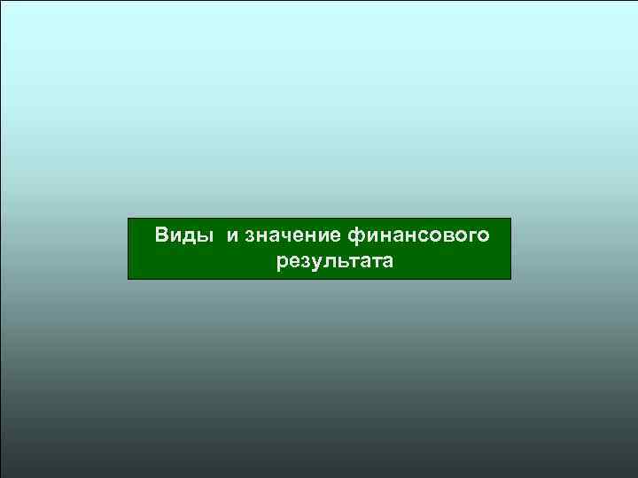  Виды и значение финансового результата 