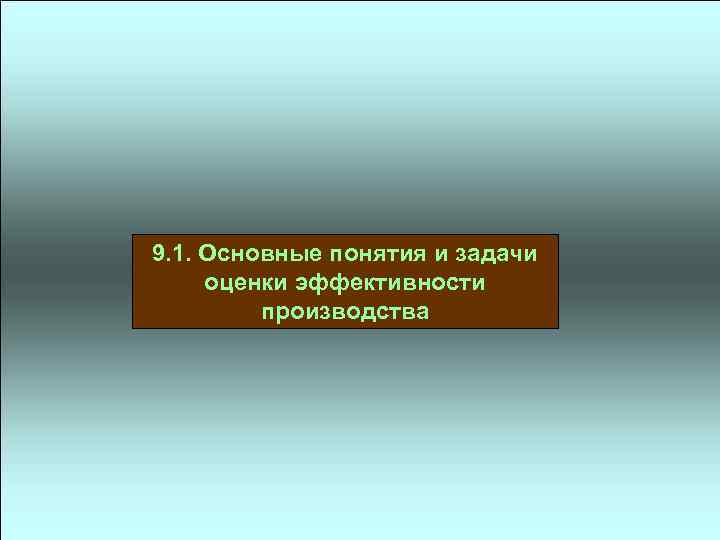 9. 1. Основные понятия и задачи оценки эффективности производства 