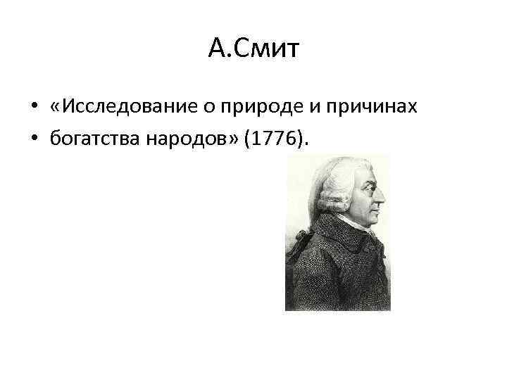 А. Смит • «Исследование о природе и причинах • богатства народов» (1776). 