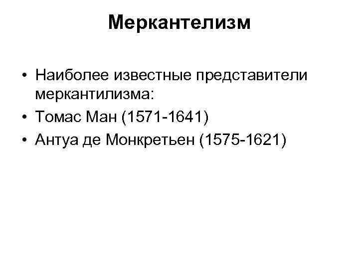Меркантелизм • Наиболее известные представители меркантилизма: • Томас Ман (1571 -1641) • Антуа де