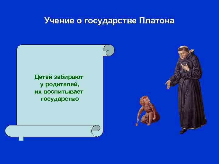 Учение о государстве Платона Детей забирают у родителей, их воспитывает государство 
