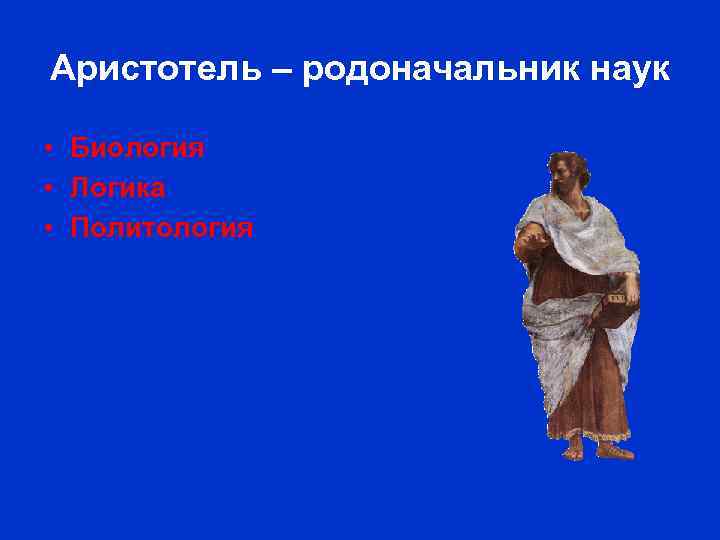 Аристотель – родоначальник наук • Биология • Логика • Политология 