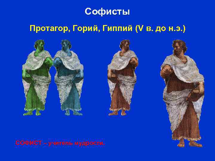 Софисты Протагор, Горий, Гиппий (V в. до н. э. ) СОФИСТ – учитель мудрости.