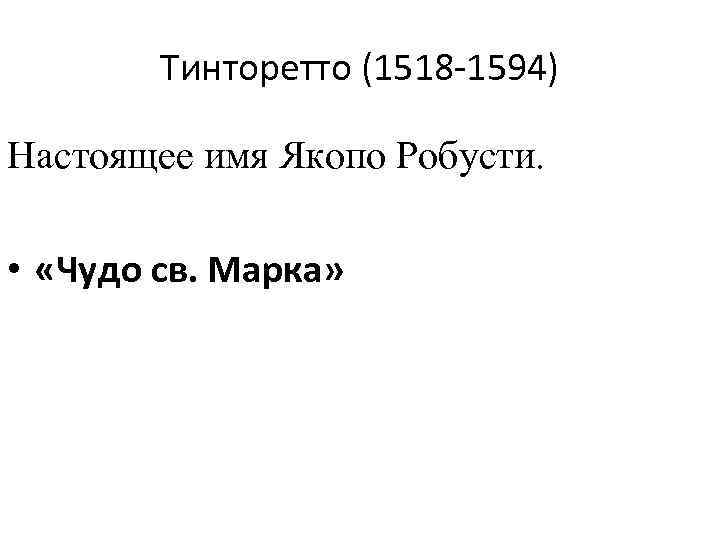 Тинторетто (1518 -1594) Настоящее имя Якопо Робусти. • «Чудо св. Марка» 