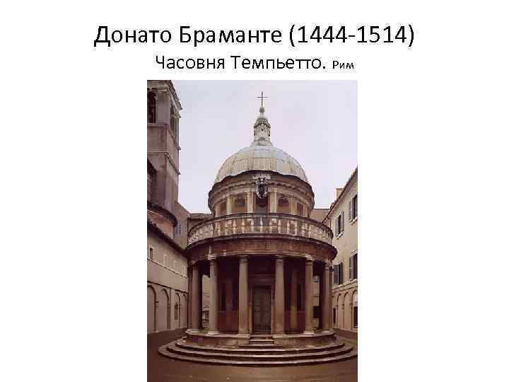 Донато Браманте (1444 -1514) Часовня Темпьетто. Рим 