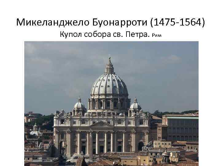 Микеланджело Буонарроти (1475 -1564) Купол собора св. Петра. Рим 