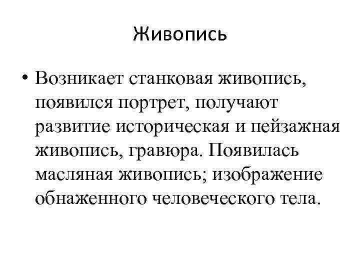 Живопись • Возникает станковая живопись, появился портрет, получают развитие историческая и пейзажная живопись, гравюра.