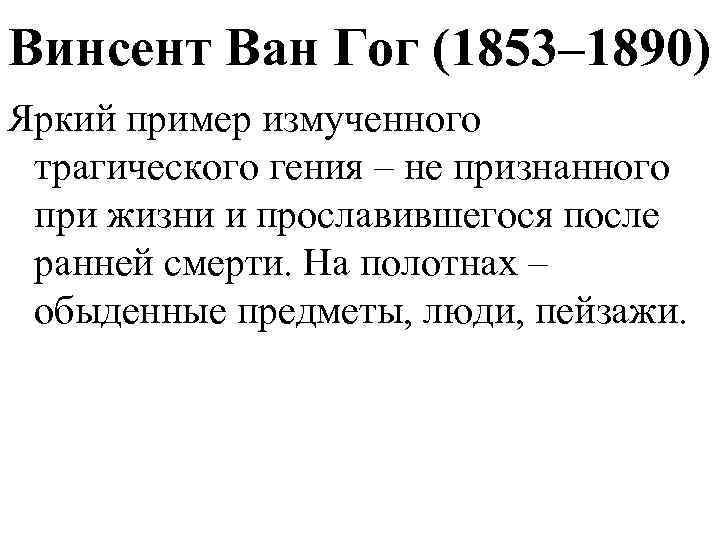 Винсент Ван Гог (1853– 1890) Яркий пример измученного трагического гения – не признанного при