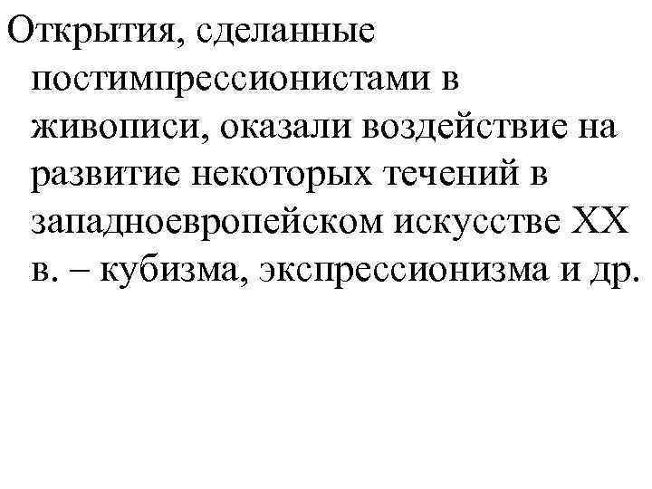 Открытия, сделанные постимпрессионистами в живописи, оказали воздействие на развитие некоторых течений в западноевропейском искусстве