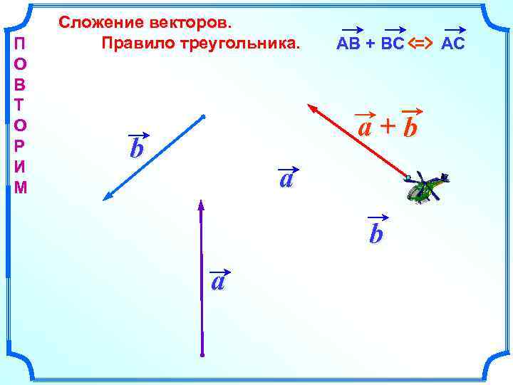 П О В Т О Р И М Сложение векторов. Правило треугольника. АВ +