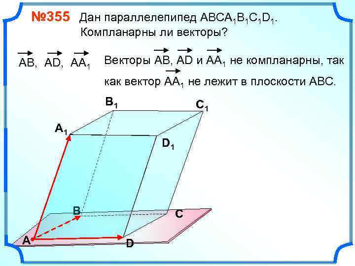 № 355 Дан параллелепипед АВСA 1 B 1 C 1 D 1. Компланарны ли