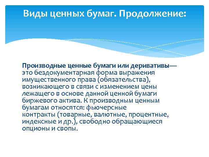 Виды ценных бумаг. Продолжение: Производные ценные бумаги или деривативы— это бездокументарная форма выражения имущественного