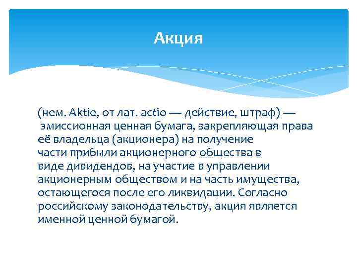 Акция (нем. Aktie, от лат. actio — действие, штраф) — эмиссионная ценная бумага, закрепляющая