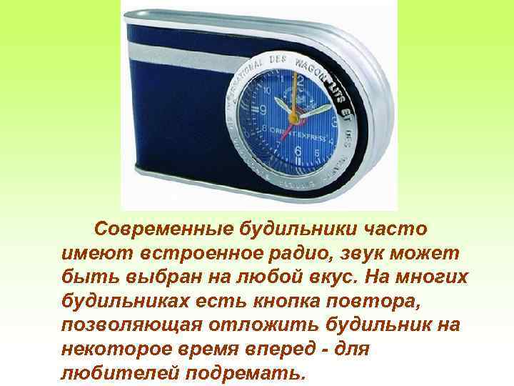 Современные будильники часто имеют встроенное радио, звук может быть выбран на любой вкус. На