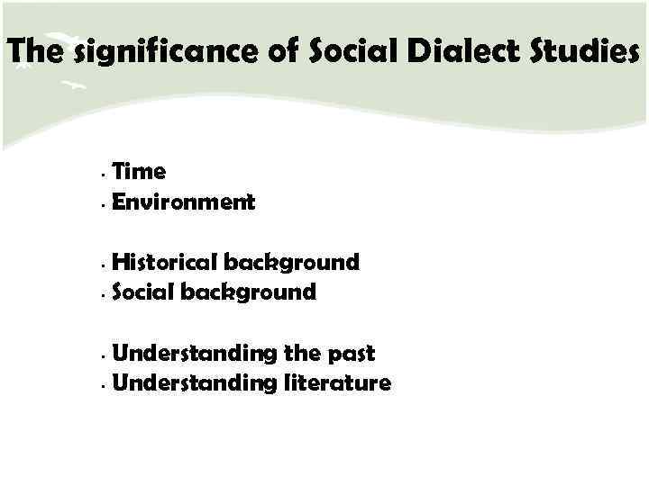 The significance of Social Dialect Studies Time • Environment • Historical background • Social