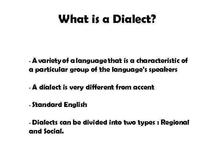 What is a Dialect? A variety of a language that is a characteristic of