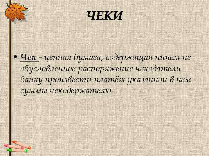  • Чек - ценная бумага, содержащая ничем не обусловленное распоряжение чекодателя банку произвести