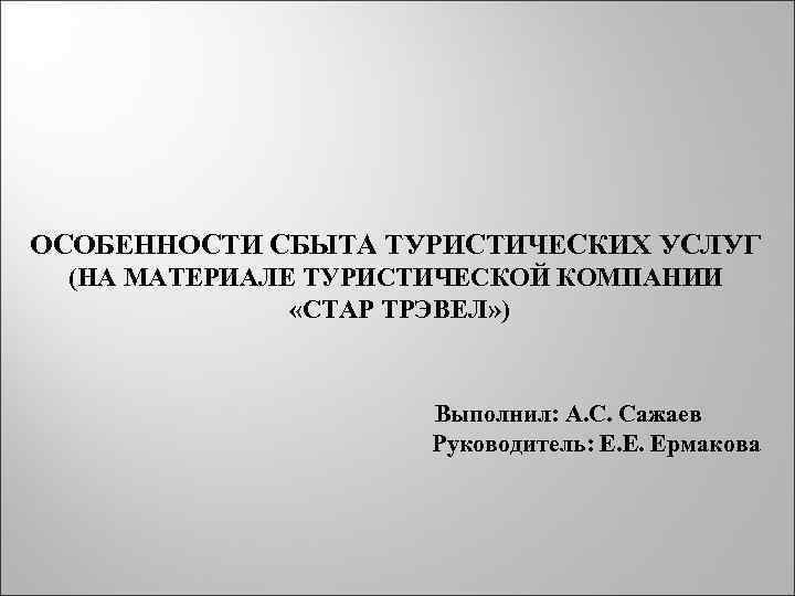 ОСОБЕННОСТИ СБЫТА ТУРИСТИЧЕСКИХ УСЛУГ (НА МАТЕРИАЛЕ ТУРИСТИЧЕСКОЙ КОМПАНИИ «СТАР ТРЭВЕЛ» ) Выполнил: А. С.